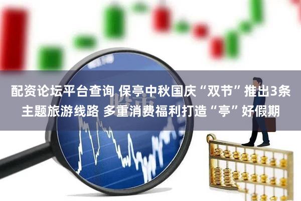 配资论坛平台查询 保亭中秋国庆“双节”推出3条主题旅游线路 多重消费福利打造“亭”好假期
