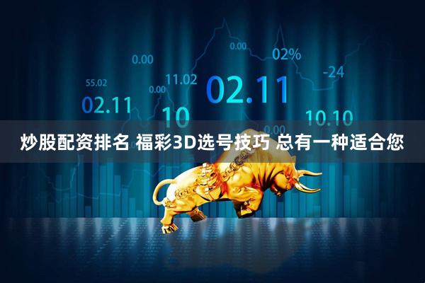 炒股配资排名 福彩3D选号技巧 总有一种适合您