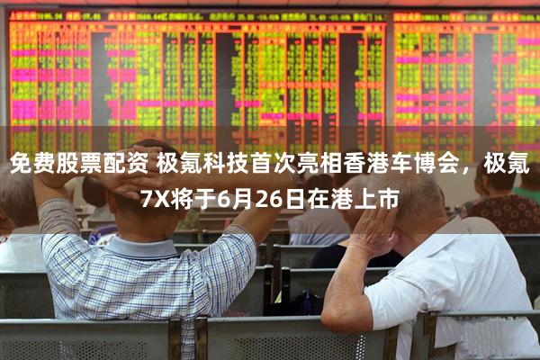 免费股票配资 极氪科技首次亮相香港车博会，极氪7X将于6月26日在港上市