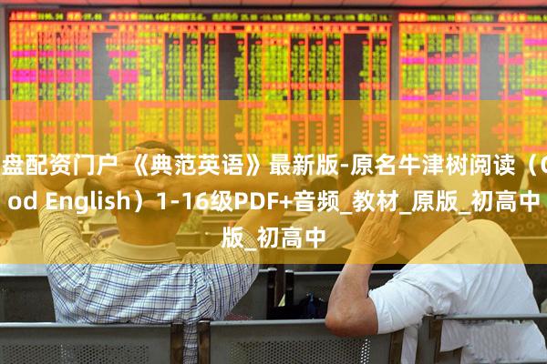 实盘配资门户 《典范英语》最新版-原名牛津树阅读（Good English）1-16级PDF+音频_教材_原版_初高中